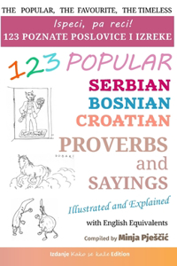 123 Popular Serbian - Bosnian - Croatian Proverbs and Sayings with English Equivalents, Illustrated and Explained