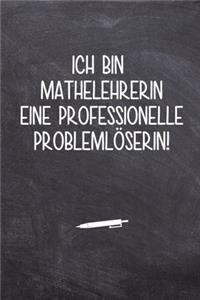 Ich bin Mathelehrerin eine professionelle Problemlöserin!