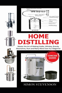 Home Distilling Concise Guide