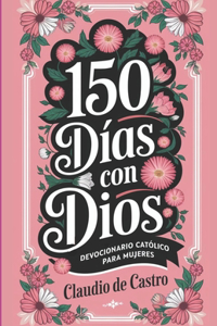 150 Días con Dios / Devocionario Católico para Mujeres