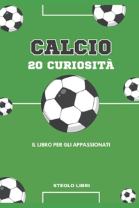 Calcio: 20 Curiosità sullo Sport più Amato del Mondo: 20 Curiosità sul Calcio che NON Conosci per gli Appassionati!