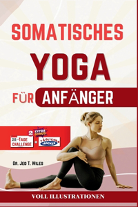 Somatisches Yoga Für Anfänger: Ihr 28-Tage-Trainingsleitfaden Zum Abnehmen, Stressabbau Und Zum Erreichen Einer Tiefen Geist-Körper-Verbindung Mit Sanften, Schonenden Übungen (Nur