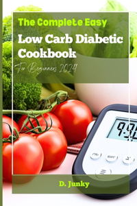 Complete Easy Low Carb Diabetic Cookbook For Beginners 2024