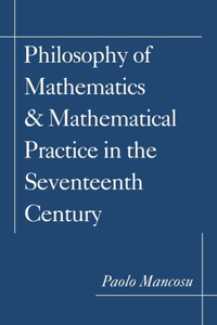 Philosophy of Mathematics and Mathematical Practice in the Seventeenth Century