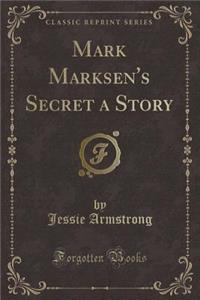 Mark Marksen's Secret a Story (Classic Reprint)