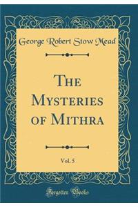 The Mysteries of Mithra, Vol. 5 (Classic Reprint)