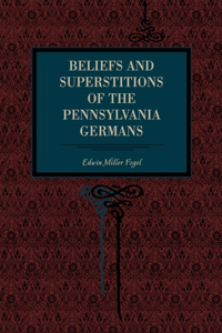 Beliefs and Superstitions of the Pennsylvania Germans