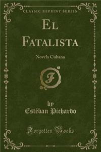 El Fatalista: Novela Cubana (Classic Reprint)