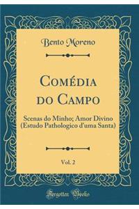Comédia do Campo, Vol. 2: Scenas do Minho; Amor Divino (Estudo Pathologico d'uma Santa) (Classic Reprint)