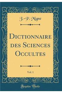 Dictionnaire des Sciences Occultes, Vol. 1 (Classic Reprint)