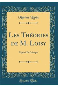 Les Thï¿½ories de M. Loisy: Exposï¿½ Et Critique (Classic Reprint)