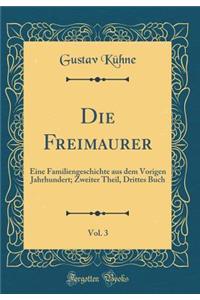 Die Freimaurer, Vol. 3: Eine Familiengeschichte aus dem Vorigen Jahrhundert; Zweiter Theil, Drittes Buch (Classic Reprint)