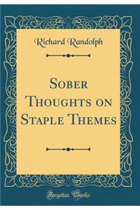 Sober Thoughts on Staple Themes (Classic Reprint)