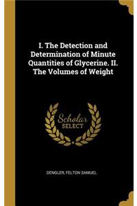 I. The Detection and Determination of Minute Quantities of Glycerine. II. The Volumes of Weight