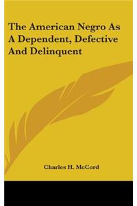 The American Negro As A Dependent, Defective And Delinquent