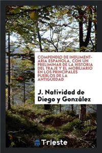 Compendio de Indumentaria EspaÃ±ola, Con Un Preliminar de la Historia del Traje Y El Mobiliario En Los Principales Pueblos de la AntigÃ¼edad
