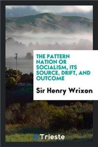 Pattern Nation or Socialism, Its Source, Drift, and Outcome