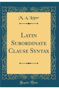 Latin Subordinate Clause Syntax (Classic Reprint)