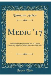 Medic '17: Published by the Senior Class of Loyola University School of Medicine in the Year 1917 (Classic Reprint)