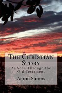 The Christian Story: ... as Seen Through the Old Testament