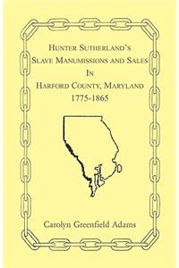 Hunter Sutherland's Slave Manumissions and Sales in Harford County, Maryland, 1775-1865