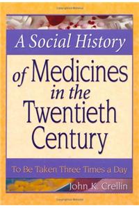 A Social History of Medicines in the Twentieth Century: To Be Taken Three Times a Day