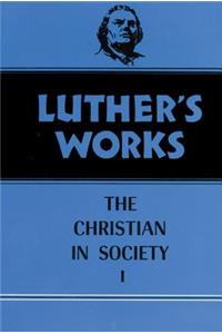 Luther's Works, Volume 44: Christian in Society I