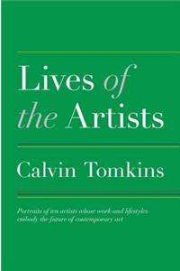 Lives of the Artists: Portraits of Ten Artists Whose Work and Lifestyles Embody the Future of Contemporary Art