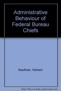 Administrative Behavior of Federal Bureau Chiefs