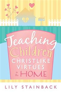 Teaching Children Christlike Virtues in the Home