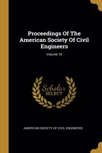 Proceedings Of The American Society Of Civil Engineers; Volume 18