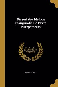 Dissertatio Medica Inauguralis De Fevre Puerperarum