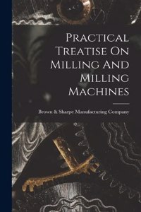 Practical Treatise On Milling And Milling Machines