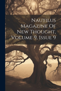Nautilus Magazine Of New Thought, Volume 9, Issue 9