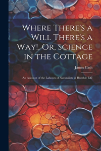 Where There's a Will There's a Way!, Or, Science in the Cottage