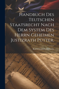 Handbuch des teutschen Staatsrecht nach dem System des Herrn Geheimen Justizrath Pütter.
