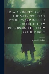 How An Inspector Of The Metropolitan Police Was Punished For Faithfully Performing His Duty To The Public