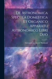 De Astronomica Specula Domestica Et Organico Apparatu Astronomico Libri Duo