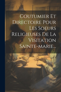 Coutumier Et Directoire Pour Les Soeurs Religieuses De La Visitation Sainte-marie...