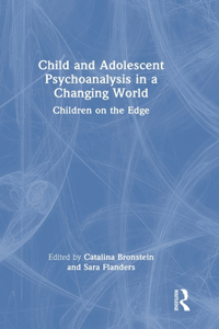 Child and Adolescent Psychoanalysis in a Changing World: Children on the Edge