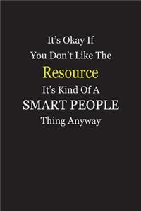 It's Okay If You Don't Like The Resource It's Kind Of A Smart People Thing Anyway