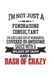 I'm Not Just A Fundraising Consultant I'm Just A Big Cup Of Wonderful Covered In Awesome Sauce With A Splash Of Sassy And A Dash Of Crazy
