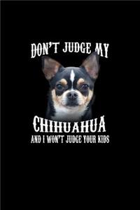Don't Judge my Chihuahua And I won't Judge your Kids