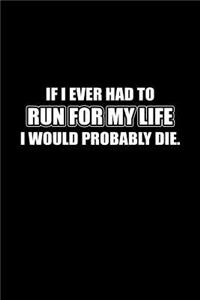 If I ever had to run for my life I would probably die