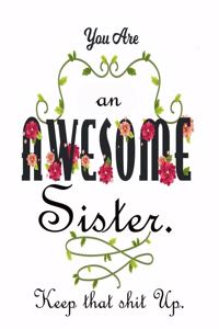 You're An Awesome Sister. Keep That Shit Up