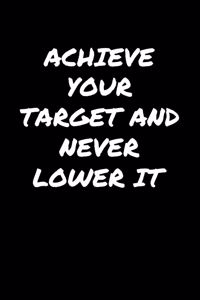Achieve Your Target And Never Lower It