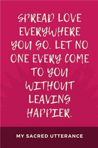 Spread Love Everywhere You Go Let No One Ever Leave Without Leaving Happier