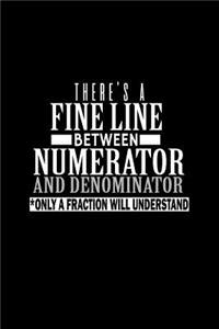 There's a fine line between numerator and denominator. Only a fraction will understand