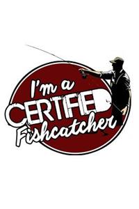 I'm A Certified Fishcatcher: Fishing Notebook for any true Fisherman. DIY Writing Diary, Sports Fishing Journal Log Book, Planner Note Book - 120 Squared Pages