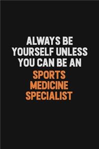 Always Be Yourself Unless You Can Be A Sports medicine specialist